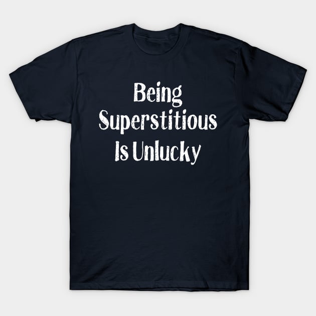 Being Superstitious is Unlucky T-Shirt by numpdog